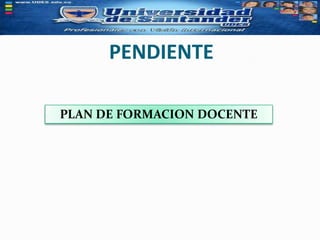 PENDIENTE
PLAN DE FORMACION DOCENTE
 