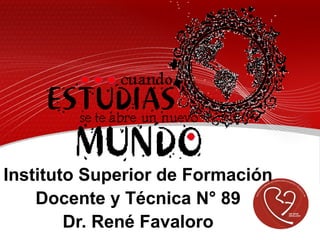Instituto Superior de Formación
Docente y Técnica N° 89
Dr. René Favaloro
 