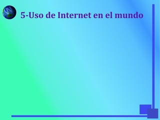 5-Uso de Internet en el mundo
 