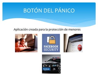 BOTÓN DEL PÁNICO

Aplicación creada para la protección de menores
 