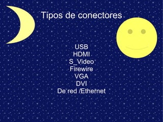 Tipos de conectores
USB
HDMI
S_Video
Firewire
VGA
DVI
De red /Ethernet
 