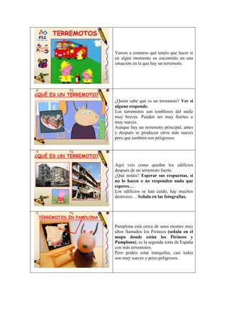 TERREMOTOS
Vamos a contaros qué tenéis que hacer si
en algún momento os encontráis en una
situación en la que hay un terre...
