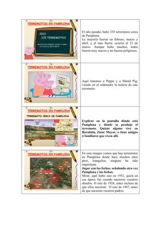TERREMOTOS EN PAMPLONA

El año pasado, hubo 335 terremotos cerca
de Pamplona.
La mayoría fueron en febrero, marzo y
abril,...