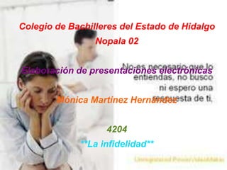 Colegio de Bachilleres del Estado de HidalgoNopala 02Elaboración de presentaciones electrónicasMónica Martínez Hernández4204**La infidelidad** 