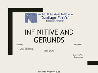INFINITIVE AND
GERUNDS
Teacher: Students:
Cesar Velásquez
Maria Osuna
C.I: 31573311
Section: Ac
Porlamar, Diciembre 2022
 