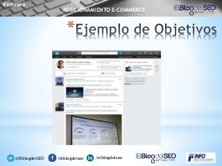 *
@ElblogdelSEO /elblogdelseo /elblogdelseo
#infoseo
POSICIONAMIENTO E-COMMERCE
 