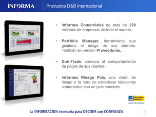 INFORMA PREMIER 
Exclusiva herramienta de gestión inteligente 
y seguimiento de su cartera de empresas. 
17 
CUADRO DE MANDO 
que ofrece una visión 
clara y actualizada de 
su cartera de 
empresas. 
VIGILANCIA PREMIER 
personalizable, que 
controla la variación 
de más de 500 
eventos diferentes. 
CUENTAS ACTUALIZADAS 
garantizando la compra 
preferente de la última 
información financiera 
disponible. 
CONSULTA ILIMITADA 
del Informa de una 
empresa durante un 
año sin costes 
adicionales. 
 
