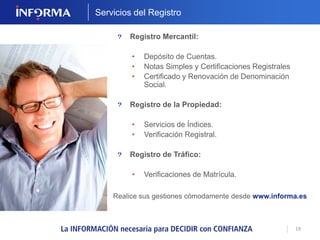 19 
PRODUCTOS D&B INTERNACIONAL 
INFORMES 
COMERCIALES 
de más de 240 
millones de empresas 
de todo el mundo. 
DUN-TRADE 
Conozca el 
comportamiento de 
pagos de sus clientes. 
PORTFOLIO MANAGER 
herramienta que 
gestiona el riesgo de 
sus clientes. 
También en versión 
Proveedores. 
INFORMES RIESGO PAÍS 
una visión de riesgo a 
la hora de establecer 
relaciones comerciales 
con un país concreto. 
 