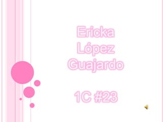 Ericka López Guajardo 1C #23 