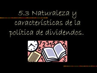 5.3 Naturaleza y
características de la
política de dividendos.
 