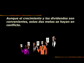 Aunque el crecimiento y los dividendos son
convenientes, estas dos metas se hayan en
conflicto.
 