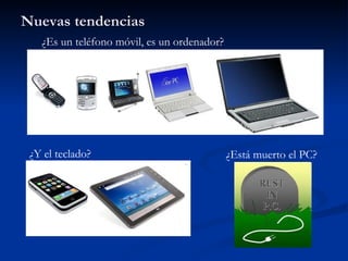 Nuevas tendencias ¿Es un teléfono móvil, es un ordenador?  ¿Está muerto el PC? ¿Y el teclado? 