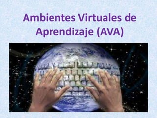 Ambientes Virtuales de
Aprendizaje (AVA)
 
