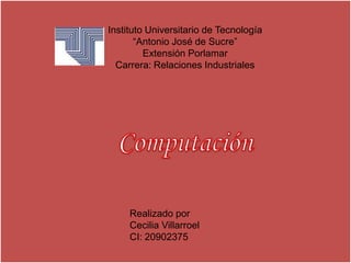 Instituto Universitario de Tecnología
“Antonio José de Sucre”
Extensión Porlamar
Carrera: Relaciones Industriales
Realizado por
Cecilia Villarroel
CI: 20902375
 