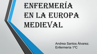 EnfErmEría
En la Europa
mEdiEval
Andrea Santos Álvarez.
Enfermería 1ºC
 