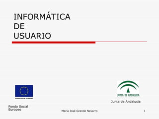 INFORMÁTICA  DE  USUARIO Junta de Andalucia Fondo Social Europeo 