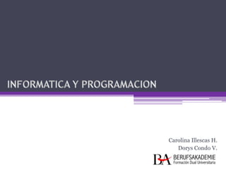 INFORMATICA Y PROGRAMACION Carolina Illescas H. Dorys Condo V. 