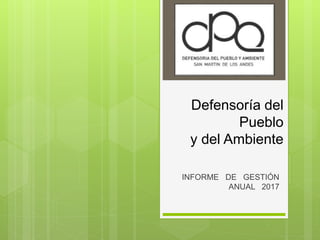 Defensoría del
Pueblo
y del Ambiente
INFORME DE GESTIÓN
ANUAL 2017
 