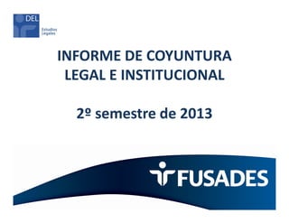 INFORME DE COYUNTURA
LEGAL E INSTITUCIONAL
2º semestre de 2013

 