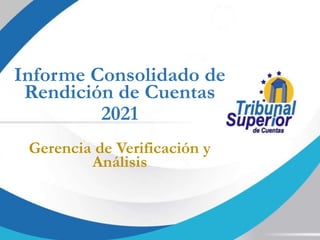 Informe Consolidado de
Rendición de Cuentas
2021
Gerencia de Verificación y
Análisis
 