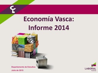 Economía Vasca:
Informe 2014
Departamento de Estudios
Julio de 2015
 