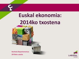 Euskal ekonomia:
2014ko txostena
Ikerketa Departamentua
2015eko uztaila
 