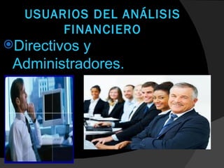 USUARIOS DEL ANÁLISIS
        FINANCIERO
Directivosy
 Administradores.

              Mejoras   Calidad
 