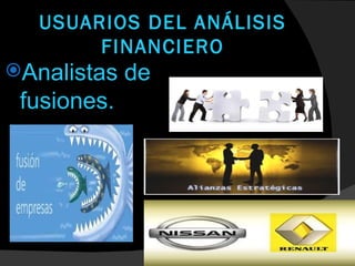 USUARIOS DEL ANÁLISIS
        FINANCIERO
Analistas   de
 fusiones.

             Mejoras   Calidad
 