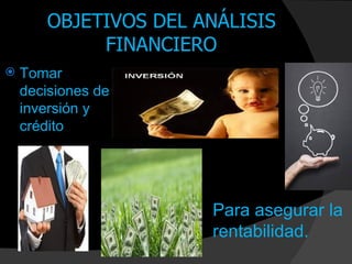 OBJETIVOS DEL ANÁLISIS
            FINANCIERO
   Tomar
    decisiones de
    inversión y
    crédito




                      Para asegurar la
                      rentabilidad.
 