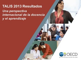 1
TALIS 2013 Resultados
Una perspectiva
internacional de la docencia
y el aprendizaje
 