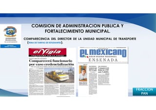 COMPARECENCIA DEL DIRECTOR DE LA UNIDAD MUNICIPAL DE TRANSPORTE
  (TEMA DE TARIFAS DE ESTUDIANTES).




                                                              FRACCION
                                                                 PAN
 