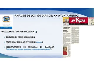 UNA ADMINISTRACION POLEMICA (I).

    DISCURSO DE TOMA DE POSESION.

    FALTA DE APOYO A LA INVERSION (SAUZAL II).

    INCUMPLIMIENTO DE PROMESAS DE CAMPAÑA
    (DELEGADOS, NO ADEUDO MUNICIPAL, COORDINADOR DE GABINETE).
 