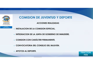 ACCIONES REALIZADAS

INSTALACION DE LA COMISION ESPECIAL.

INTEGRACION DE LA JUNTA DE GOBIERNO DE INMUDERE.

COMSION CON CARÁCTER PERMANENTE.

CONVOCATORIA DEL CONSEJO DEL IMJUVEN.

APOYOS AL DEPORTE.
                                                   FRACCION
                                                      PAN 7
 