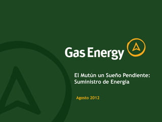 El Mutún un Sueño Pendiente:
Suministro de Energia

Agosto 2012
 