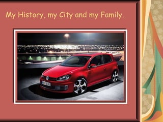 My History, my City and my Family. 
