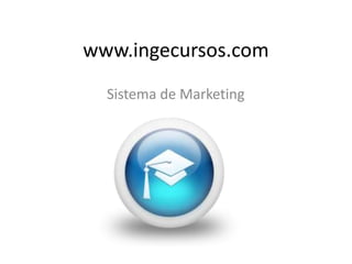 www.ingecursos.com
Sistema de Marketing
 