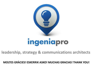 MOLTES GRÀCIES! ESKERRIK ASKO! MUCHAS GRACIAS! THANK YOU!
leadership, strategy & communications architects
 