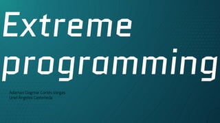 Extreme
programming
Adamari Dagmar Cortés Vargas
Uriel Ángeles Casteñeda
 