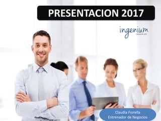 PRESENTACION 2017
Claudia Fiorella
Entrenador de Negocios
 
