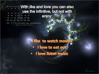With like and love you can also use the infinitive, but not with enjoy:I like  to watch movies