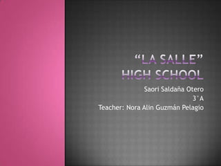 “la salle” high school Saori Saldaña Otero 3°A Teacher: Nora Alin Guzmán Pelagio 