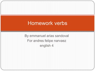Byemmanuel arias sandoval Forandresfelipenarvaez english 4 Homeworkverbs 