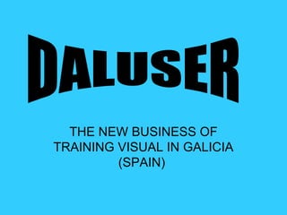 THE NEW BUSINESS OF
TRAINING VISUAL IN GALICIA
         (SPAIN)
 