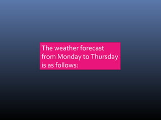 The weather forecast
from Monday to Thursday
is as follows:
 