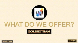WHAT DO WE OFFER?
 