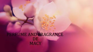 PERFUME AND FRAGRANCE
DE
MACY
 