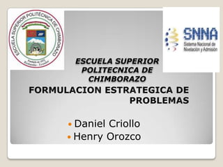 ESCUELA SUPERIOR
  POLITECNICA DE
   CHIMBORAZO




 DanielCriollo
 Henry Orozco
 