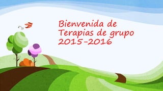Bienvenida de
Terapias de grupo
2015-2016
 