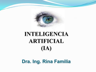 INTELIGENCIA
  ARTIFICIAL
      (IA)

Dra. Ing. Rina Familia
 