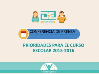 CONFERENCIA DE PRENSA
PRIORIDADES PARA EL CURSO
ESCOLAR 2015-2016
 
